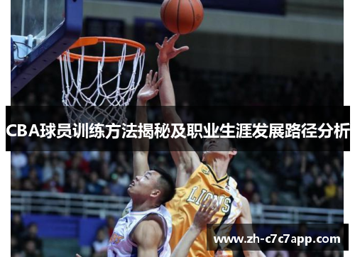 CBA球员训练方法揭秘及职业生涯发展路径分析