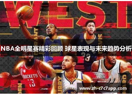 NBA全明星赛精彩回顾 球星表现与未来趋势分析