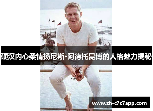 硬汉内心柔情扬尼斯·阿德托昆博的人格魅力揭秘