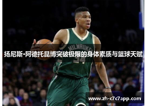 扬尼斯·阿德托昆博突破极限的身体素质与篮球天赋