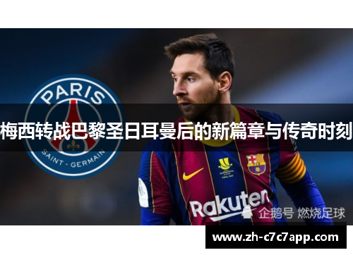 梅西转战巴黎圣日耳曼后的新篇章与传奇时刻