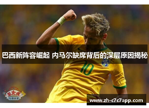 巴西新阵容崛起 内马尔缺席背后的深层原因揭秘