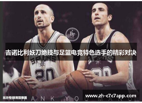 吉诺比利妖刀绝技与足篮电竞特色选手的精彩对决
