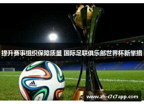 提升赛事组织保障质量 国际足联俱乐部世界杯新举措
